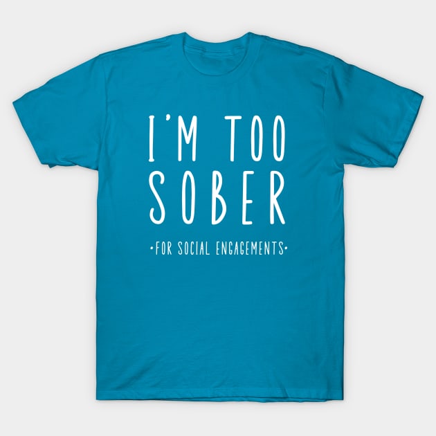 I'm Too Sober For Social Engagements T-Shirt by SOS@ddicted